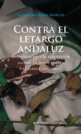 Contra el letargo andaluz. Andalucía ante la revolución global, la nueva Europa y la España asimétrica.